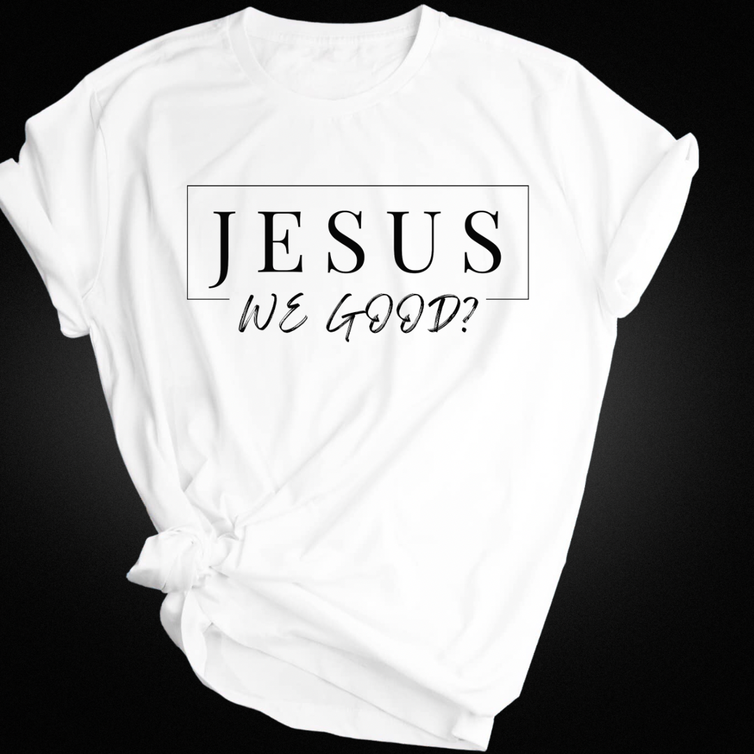 Jesus  We Good T-Shirt