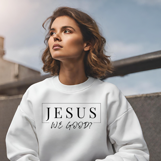 Jesus  We Good Sweatshirt